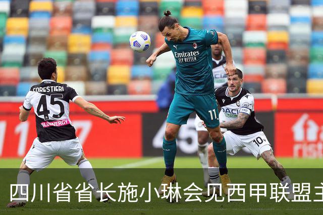 四川省省长施小琳会见西甲联盟主席：促进俱乐部深度合作
