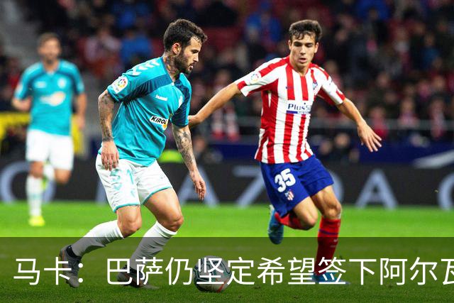 马卡：巴萨仍坚定希望签下阿尔瓦雷斯，他是巴萨首要引援目标